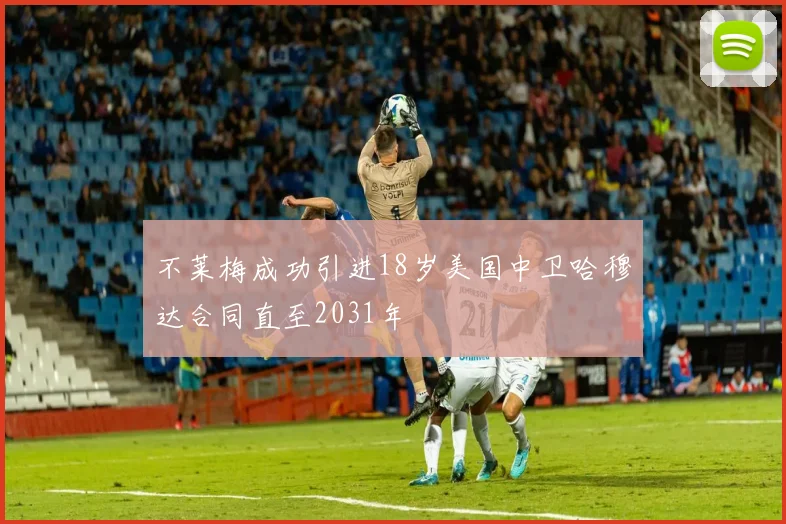 不莱梅成功引进18岁美国中卫哈穆达合同直至2031年